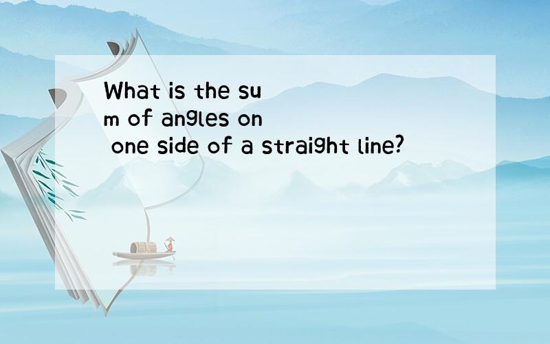 What is the sum of angles on one side of a straight line?