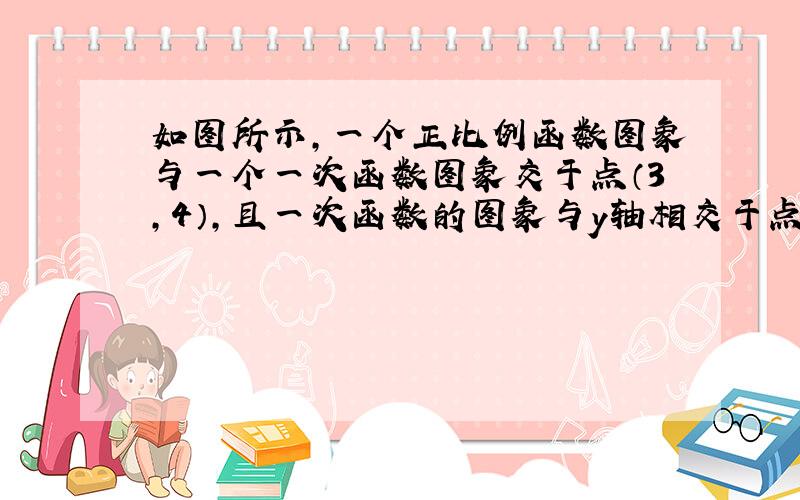 如图所示,一个正比例函数图象与一个一次函数图象交于点（3,4）,且一次函数的图象与y轴相交于点B．