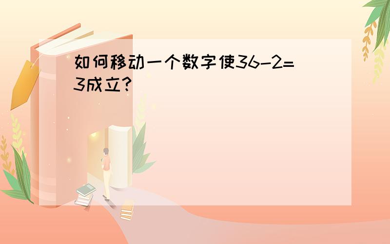 如何移动一个数字使36-2=3成立?