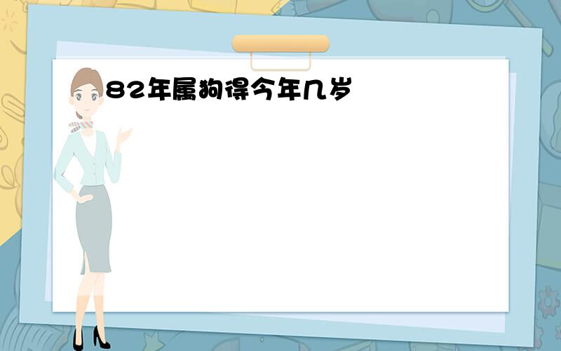 82年属狗得今年几岁