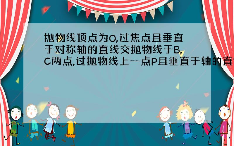 抛物线顶点为O,过焦点且垂直于对称轴的直线交抛物线于B,C两点,过抛物线上一点P且垂直于轴的直%