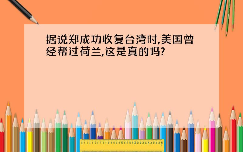 据说郑成功收复台湾时,美国曾经帮过荷兰,这是真的吗?