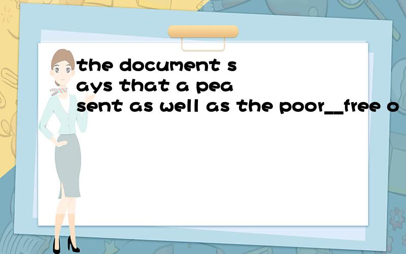 the document says that a peasent as well as the poor__free o