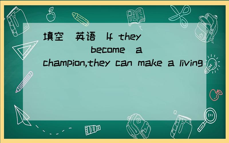 填空（英语）If they ___ (become)a champion,they can make a living