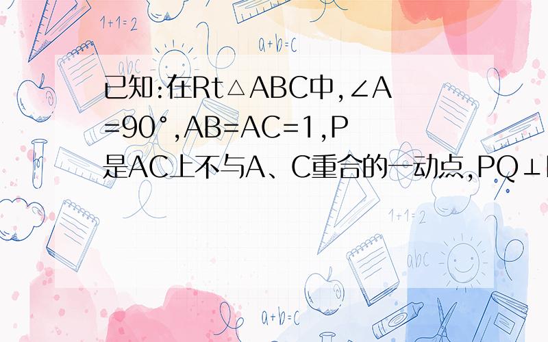 已知:在Rt△ABC中,∠A=90°,AB=AC=1,P是AC上不与A、C重合的一动点,PQ⊥BC于Q,QR⊥BC于R