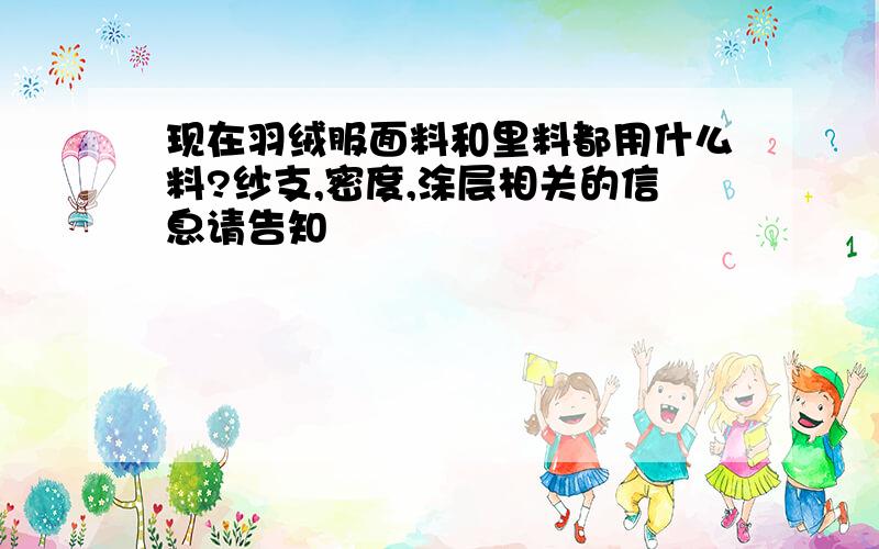 现在羽绒服面料和里料都用什么料?纱支,密度,涂层相关的信息请告知