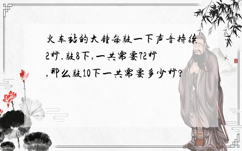 火车站的大钟每敲一下声音持续2秒.敲8下,一共需要72秒,那么敲10下一共需要多少秒?