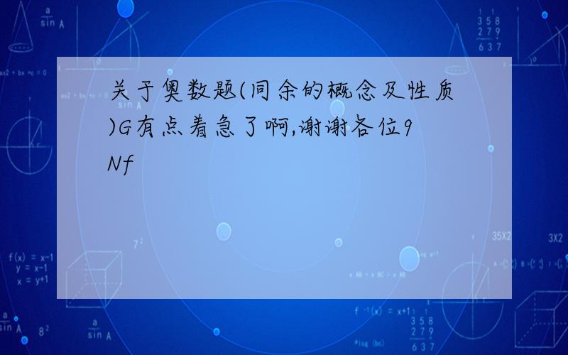 关于奥数题(同余的概念及性质)G有点着急了啊,谢谢各位9Nf