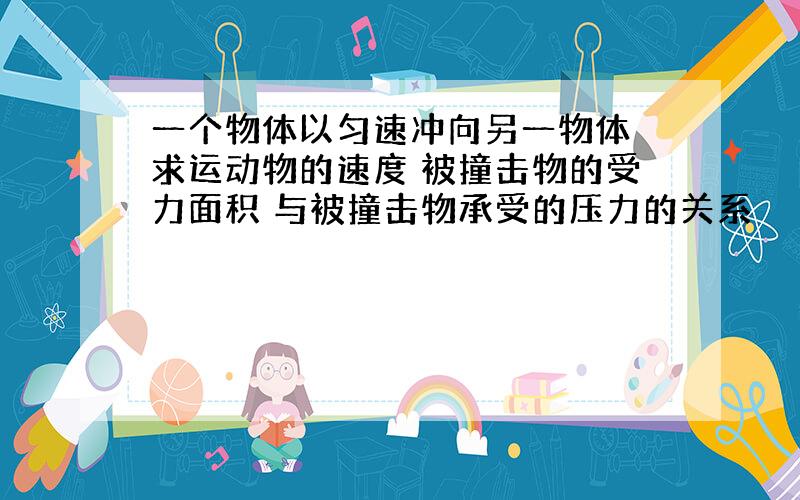 一个物体以匀速冲向另一物体 求运动物的速度 被撞击物的受力面积 与被撞击物承受的压力的关系