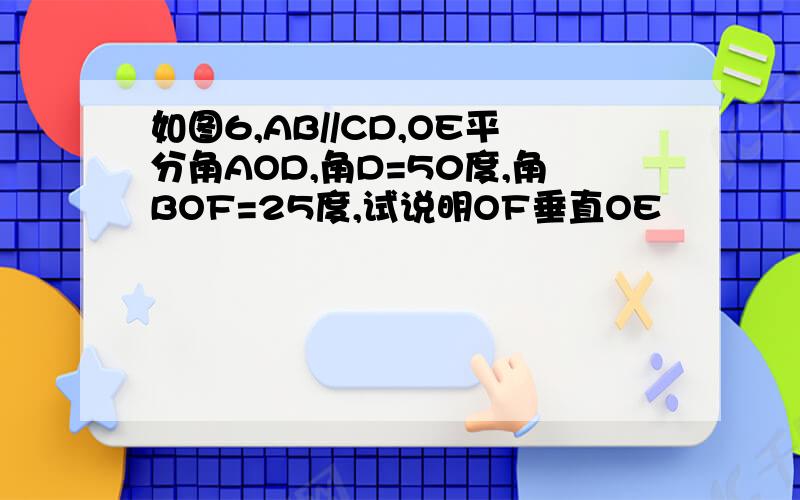 如图6,AB//CD,OE平分角AOD,角D=50度,角BOF=25度,试说明OF垂直OE