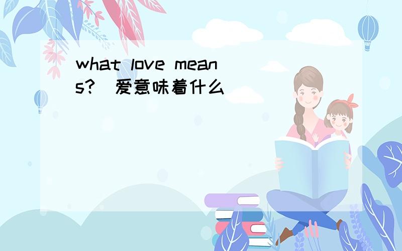 what love means?(爱意味着什么)