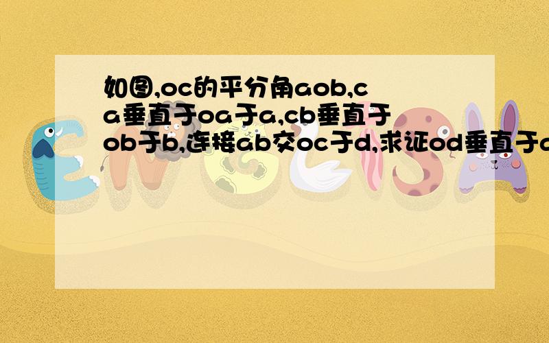 如图,oc的平分角aob,ca垂直于oa于a,cb垂直于ob于b,连接ab交oc于d,求证od垂直于ab.