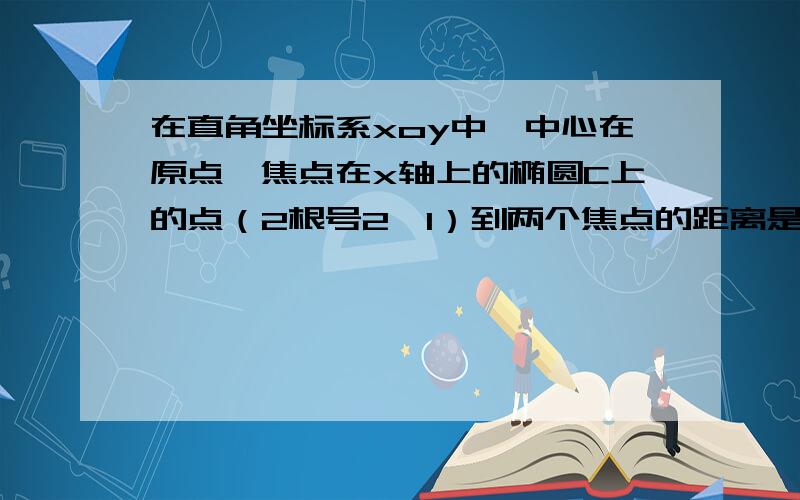 在直角坐标系xoy中,中心在原点,焦点在x轴上的椭圆C上的点（2根号2,1）到两个焦点的距离是4根号3,