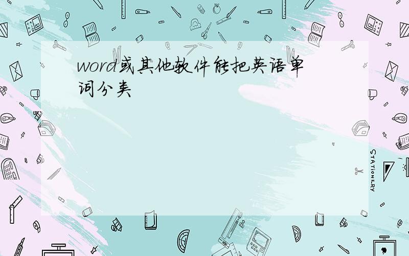 word或其他软件能把英语单词分类