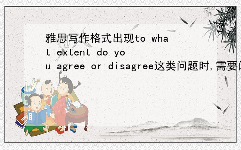 雅思写作格式出现to what extent do you agree or disagree这类问题时,需要阐述正反两