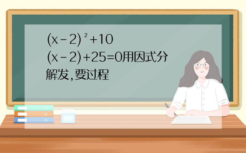 (x-2)²+10(x-2)+25=0用因式分解发,要过程