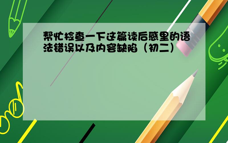 帮忙检查一下这篇读后感里的语法错误以及内容缺陷（初二）