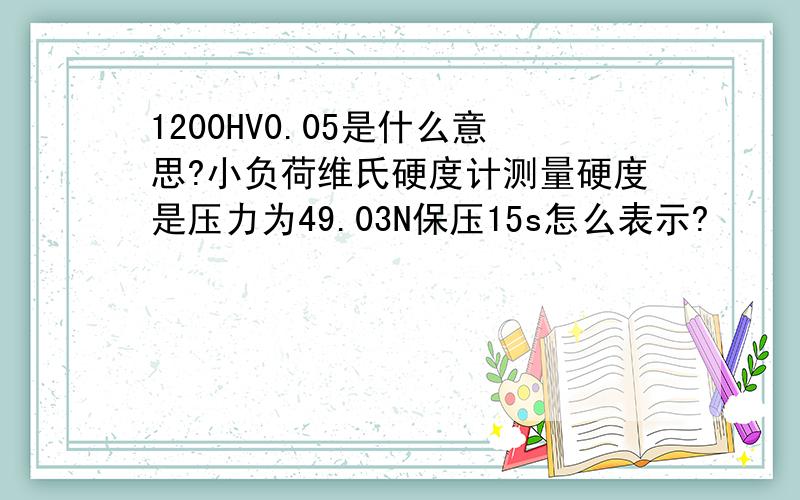 1200HV0.05是什么意思?小负荷维氏硬度计测量硬度是压力为49.03N保压15s怎么表示?