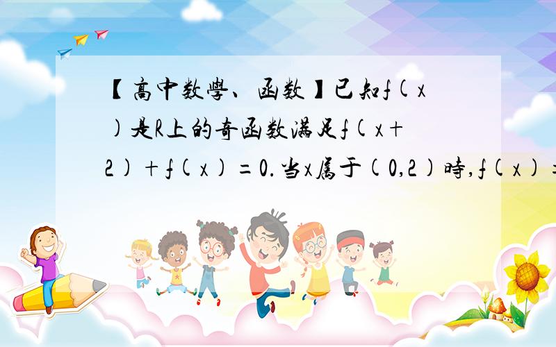 【高中数学、函数】已知f(x)是R上的奇函数满足f(x+2)+f(x)=0.当x属于(0,2)时,f(x)=2x-x^2