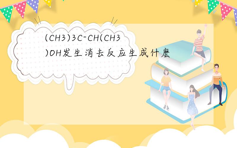 (CH3)3C-CH(CH3)OH发生消去反应生成什麽