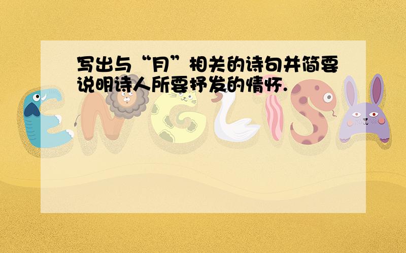 写出与“月”相关的诗句并简要说明诗人所要抒发的情怀.