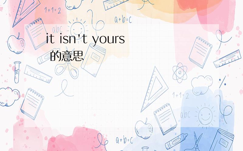 it isn't yours 的意思