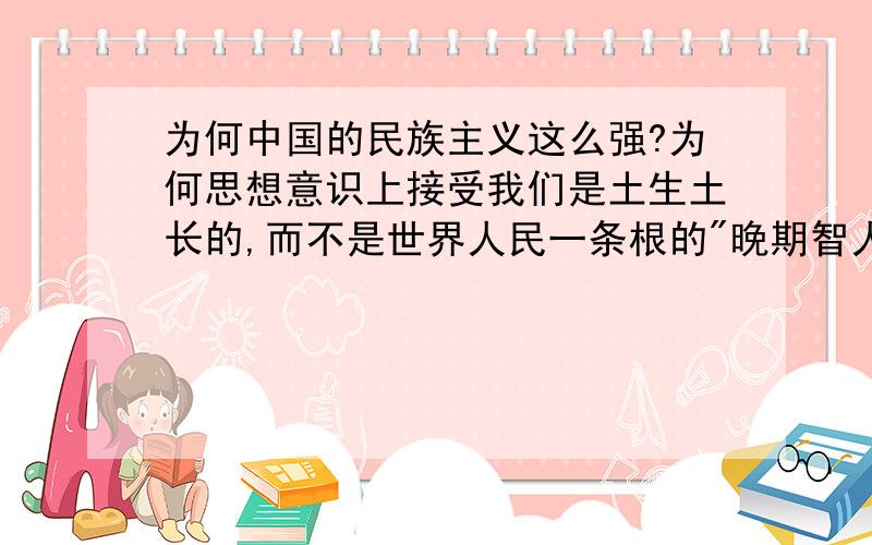 为何中国的民族主义这么强?为何思想意识上接受我们是土生土长的,而不是世界人民一条根的