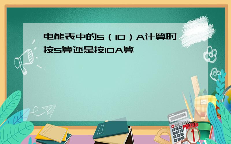 电能表中的5（10）A计算时按5算还是按10A算