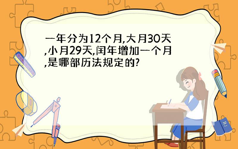 一年分为12个月,大月30天,小月29天,闰年增加一个月,是哪部历法规定的?