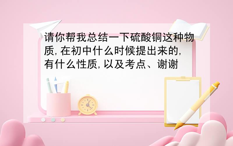 请你帮我总结一下硫酸铜这种物质,在初中什么时候提出来的,有什么性质,以及考点、谢谢