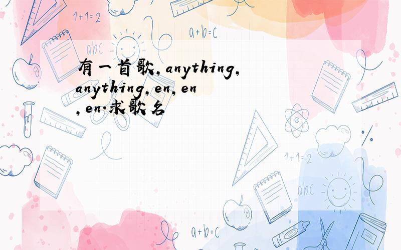 有一首歌,anything,anything,en,en,en.求歌名