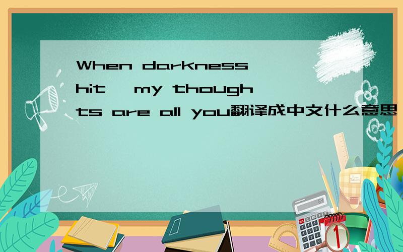 When darkness hit, my thoughts are all you翻译成中文什么意思