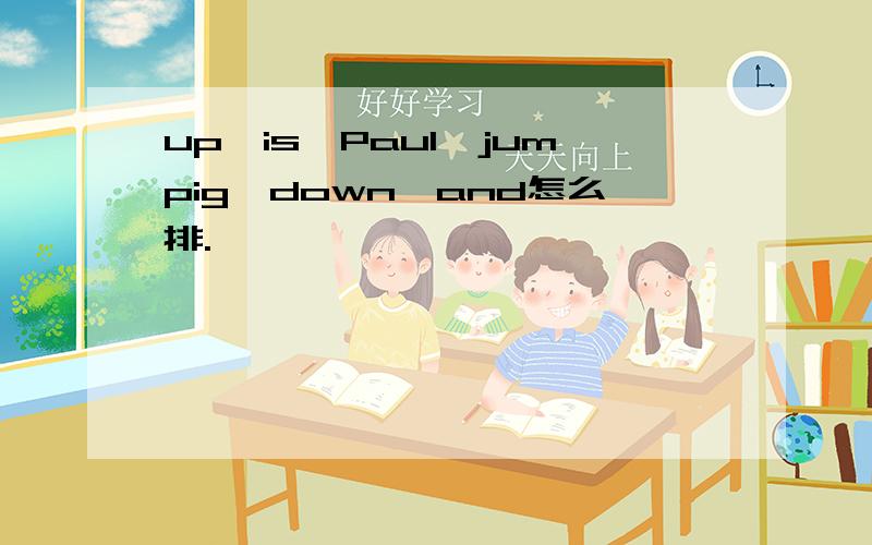 up,is,Paul,jumpig,down,and怎么排.