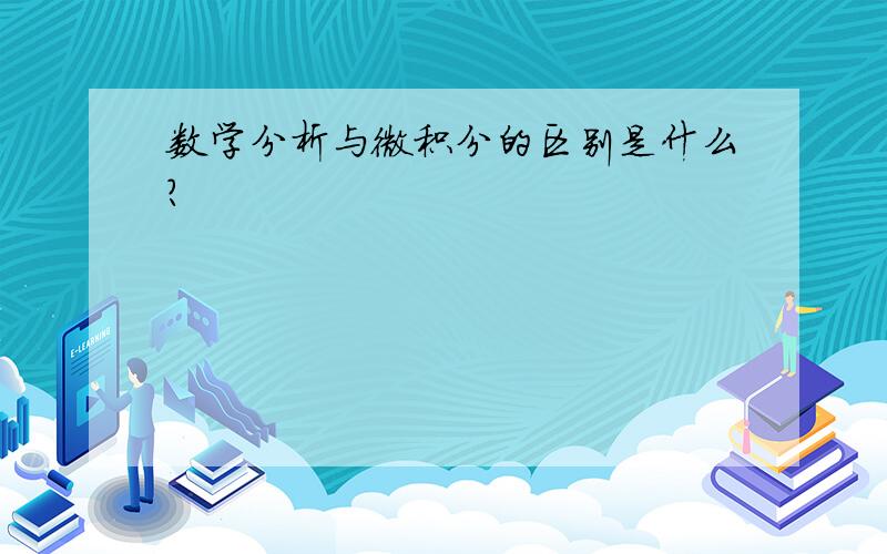 数学分析与微积分的区别是什么?