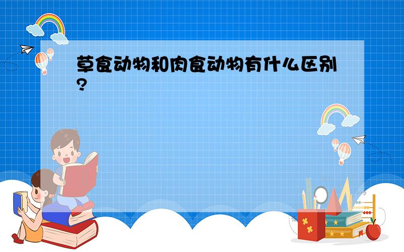 草食动物和肉食动物有什么区别?