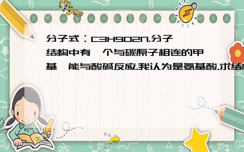 分子式：C3H9O2N.分子结构中有一个与碳原子相连的甲基,能与酸碱反应.我认为是氨基酸.求结构简式与名称