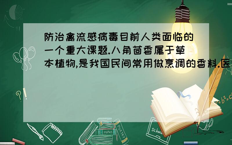 防治禽流感病毒目前人类面临的一个重大课题.八角茴香属于草本植物,是我国民间常用做烹调的香料.医学研究成果显示,从八角茴香