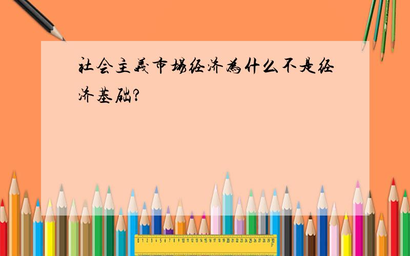 社会主义市场经济为什么不是经济基础?