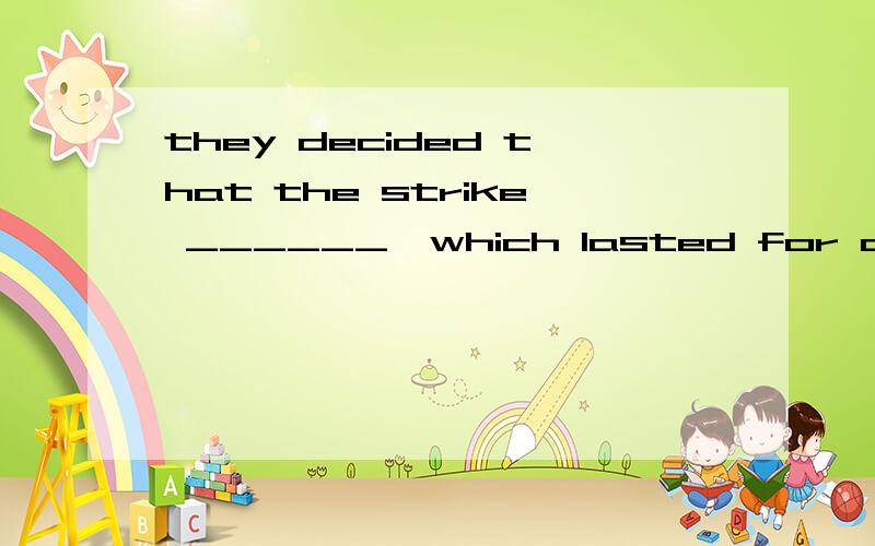 they decided that the strike ______,which lasted for a week