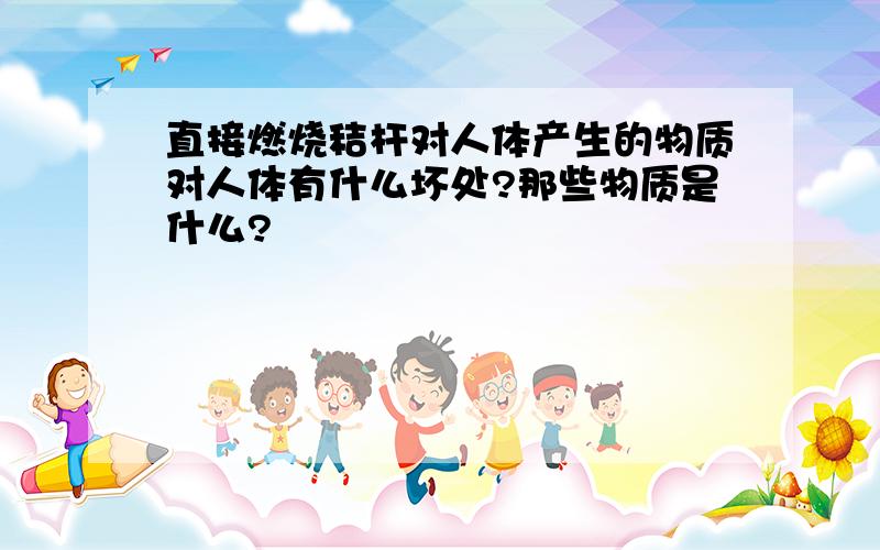 直接燃烧秸杆对人体产生的物质对人体有什么坏处?那些物质是什么?