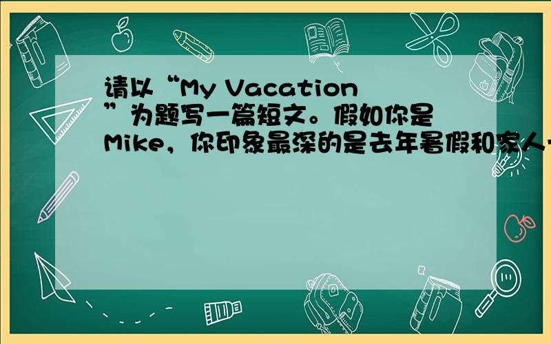 请以“My Vacation”为题写一篇短文。假如你是 Mike，你印象最深的是去年暑假和家人一起去乡下（country