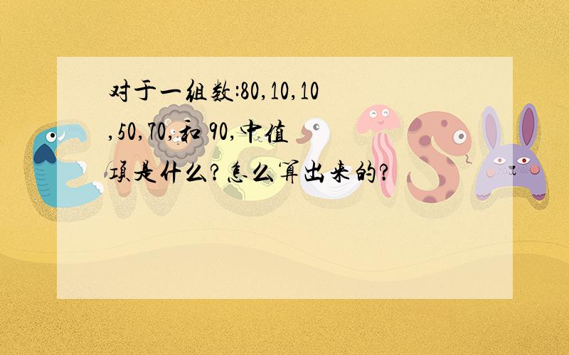 对于一组数:80,10,10,50,70,和 90,中值项是什么?怎么算出来的?