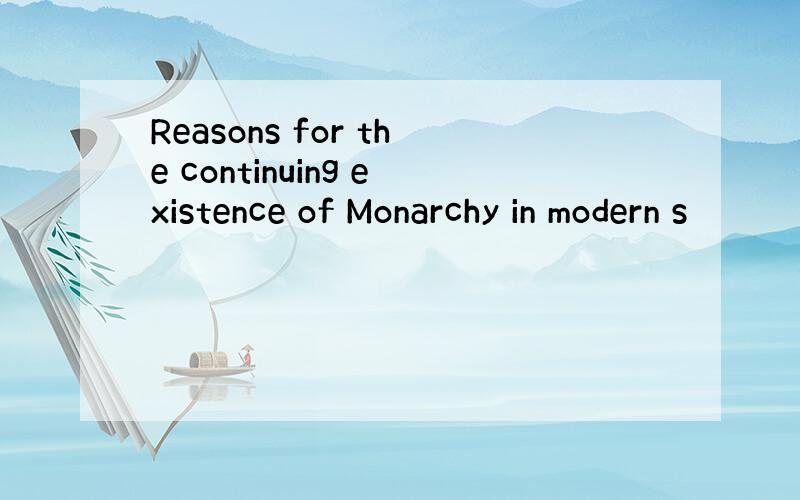 Reasons for the continuing existence of Monarchy in modern s