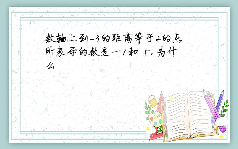 数轴上到－3的距离等于2的点所表示的数是一1和－5,为什么