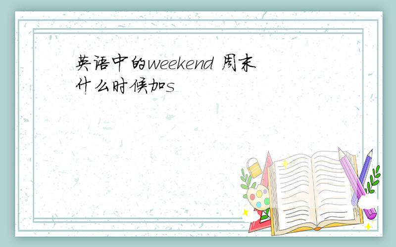 英语中的weekend 周末什么时候加s