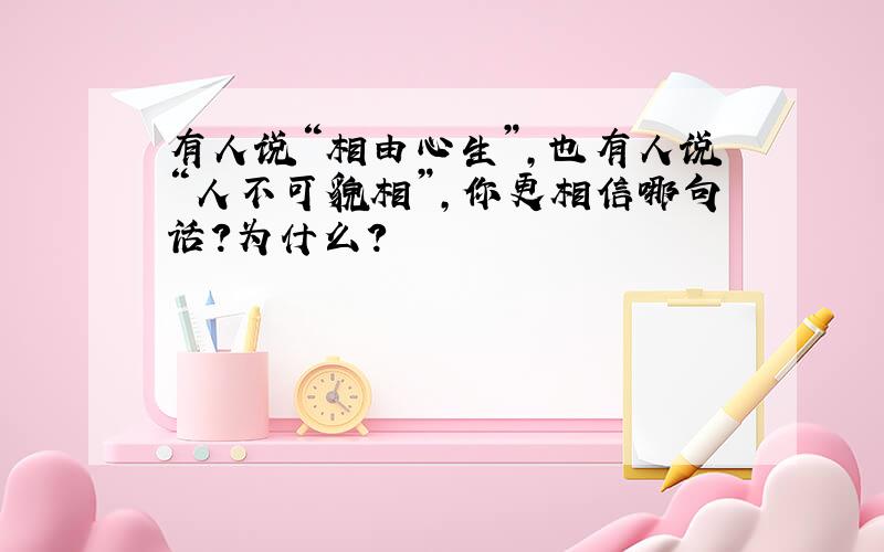 有人说“相由心生”,也有人说“人不可貌相”,你更相信哪句话?为什么?