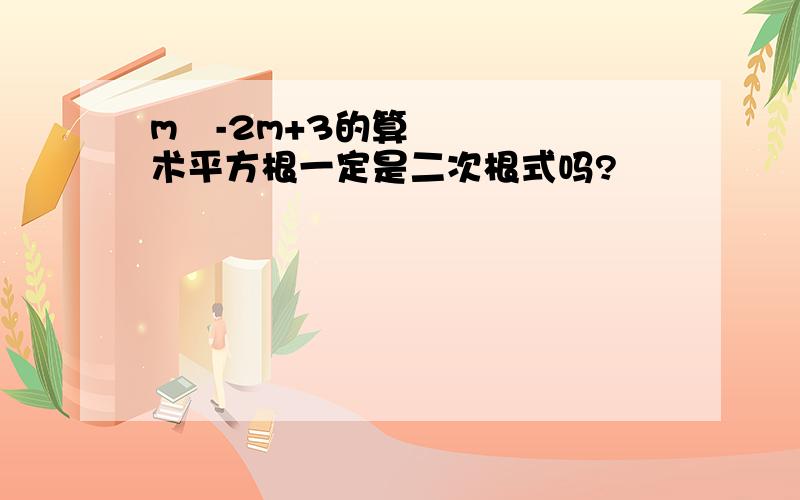 m²-2m+3的算术平方根一定是二次根式吗?