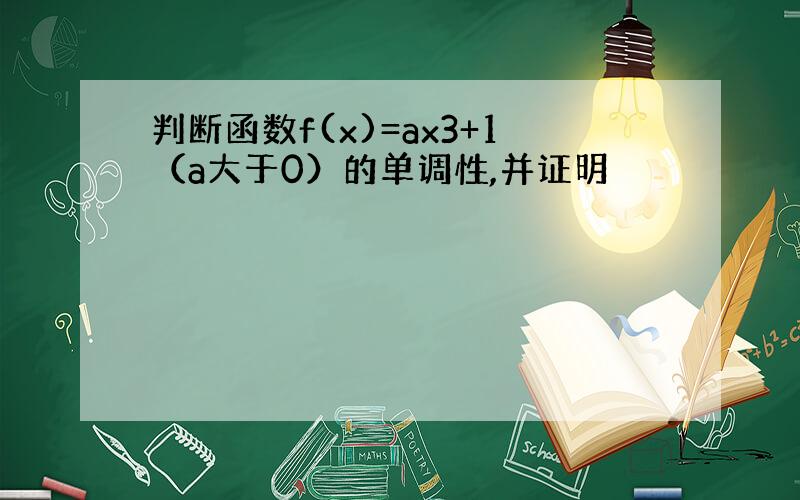 判断函数f(x)=ax3+1（a大于0）的单调性,并证明