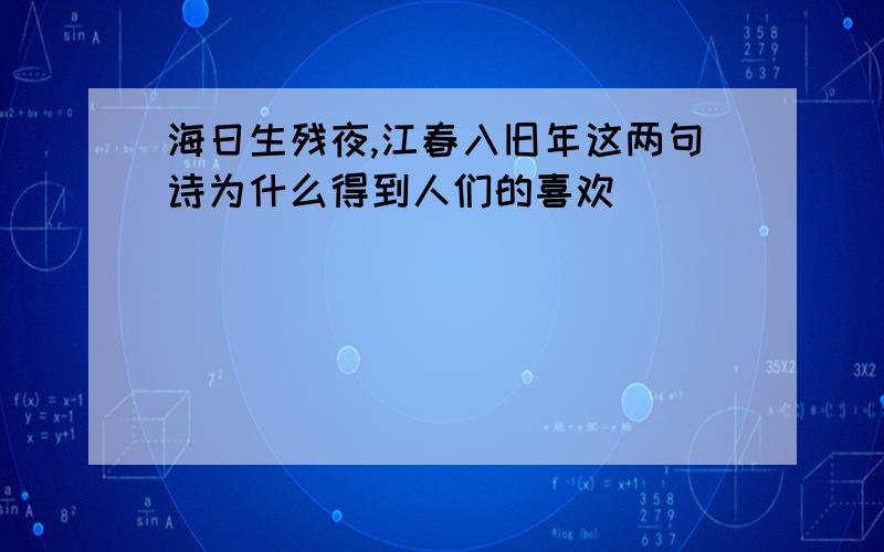 海日生残夜,江春入旧年这两句诗为什么得到人们的喜欢