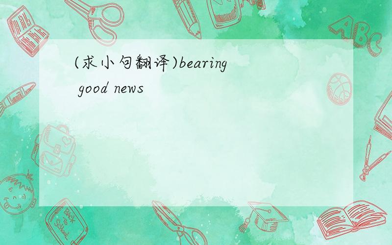 (求小句翻译)bearing good news